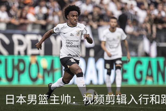 日本男篮主帅：视频剪辑入行&跟锡伯杜多年 现76人录像分析主管